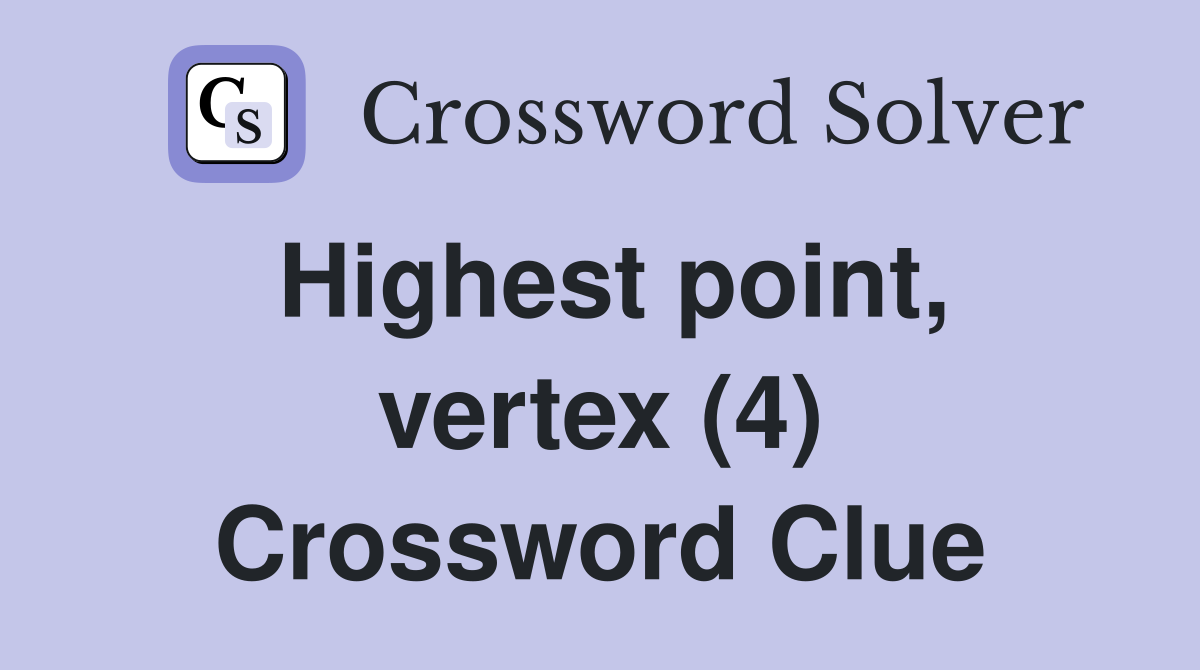 Highest point, vertex (4) Crossword Clue Answers Crossword Solver